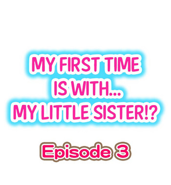 My First Time is with.... My Little Sister?! Ch.03