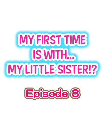 My First Time is with.... My Little Sister?! Ch.08