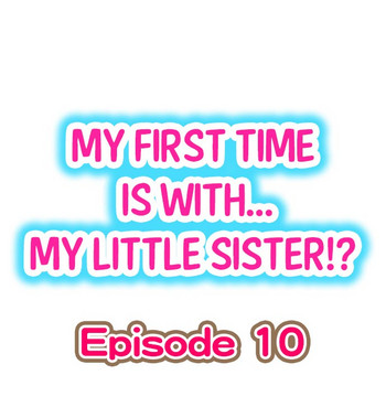 My First Time is with.... My Little Sister?! Ch.10