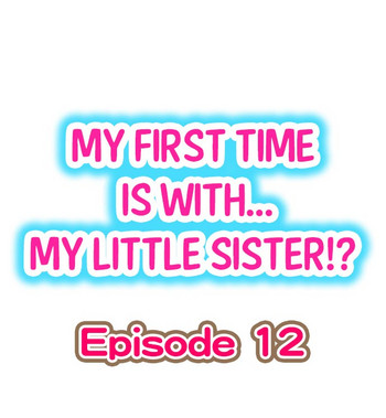 My First Time is with.... My Little Sister?! Ch.12