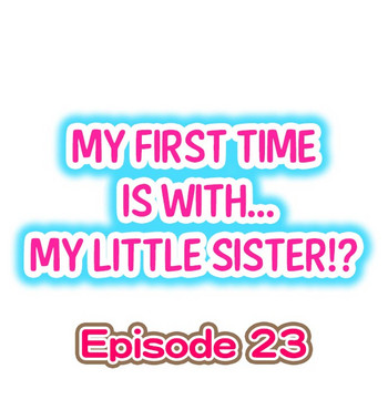 My First Time is with.... My Little Sister?! Ch.23