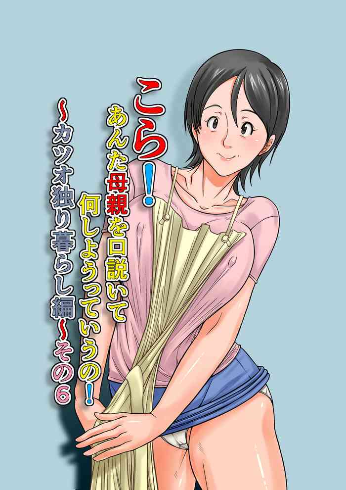 Kora! Anta Hahaoya o Kudouite Nani Shiyoutte Iu noSono6